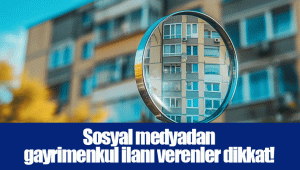 Sosyal medyadan gayrimenkul ilanı verenler dikkat!