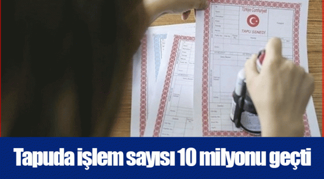 Tapuda işlem sayısı 10 milyonu geçti