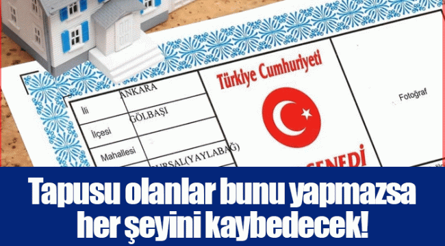 Tapusu olanlar bunu yapmazsa her şeyini kaybedecek!