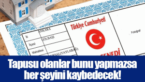 Tapusu olanlar bunu yapmazsa her şeyini kaybedecek!