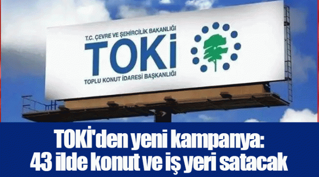 TOKİ'den yeni kampanya: 43 ilde konut ve iş yeri satacak