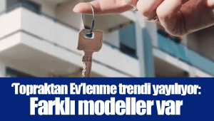 ‘Topraktan Ev’lenme trendi yayılıyor: Farklı modeller var