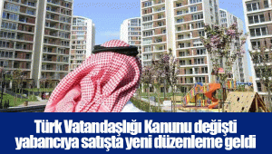 Türk Vatandaşlığı Kanunu değişti yabancıya satışta yeni düzenleme geldi