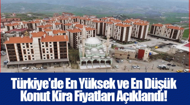 Türkiye'de En Yüksek ve En Düşük Konut Kira Fiyatları Açıklandı!