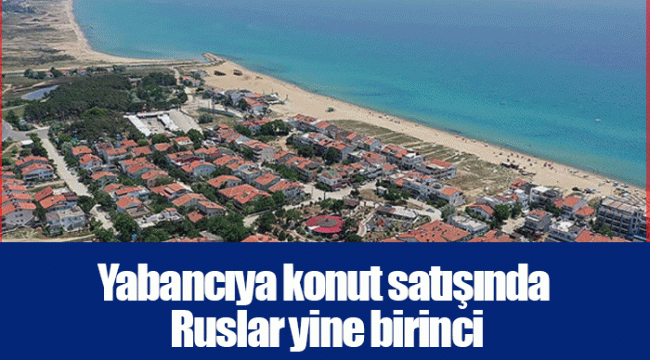 Yabancıya konut satışında Ruslar yine birinci