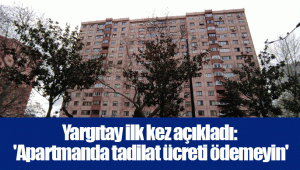 Yargıtay ilk kez açıkladı: 'Apartmanda tadilat ücreti ödemeyin'