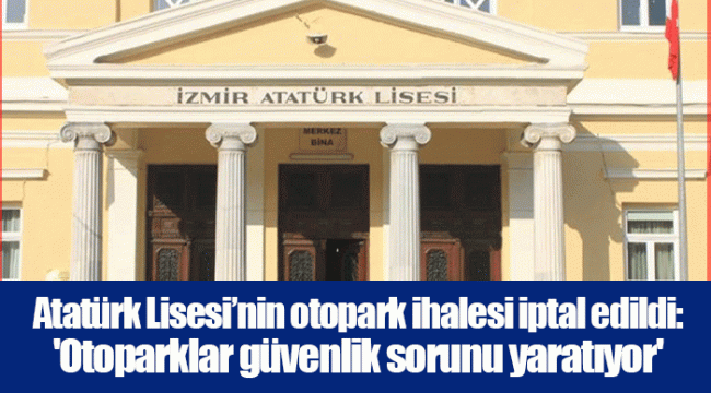 Atatürk Lisesi’nin otopark ihalesi iptal edildi: 'Otoparklar güvenlik sorunu yaratıyor'