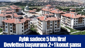 Aylık sadece 5 bin lira! Devletten başvurana 2+1 konut şansı