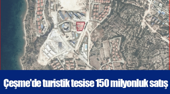 Çeşme'de turistik tesise 150 milyonluk satış