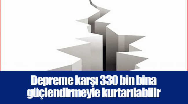 Depreme karşı 330 bin bina güçlendirmeyle kurtarılabilir