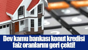 Dev kamu bankası konut kredisi faiz oranlarını geri çekti!