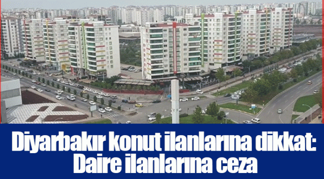 Diyarbakır konut ilanlarına dikkat: Daire ilanlarına ceza