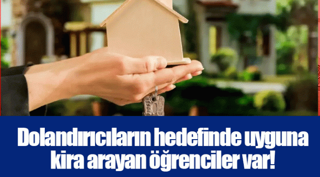 Dolandırıcıların hedefinde uyguna kira arayan öğrenciler var!