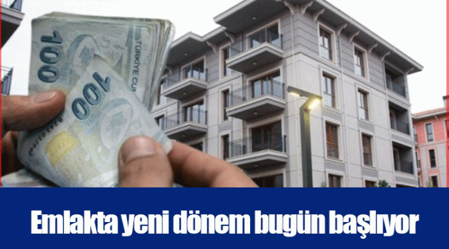 Emlakta yeni dönem bugün başlıyor