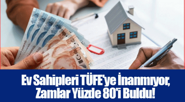 Ev Sahipleri TÜFE'ye İnanmıyor, Zamlar Yüzde 80'i Buldu!