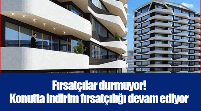 Fırsatçılar durmuyor! Konutta indirim fırsatçılığı devam ediyor