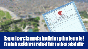 Gayrimenkul alım-satımı yapacakların dikkatine: Tapu harçlarına indirim hazırlığı yolda!