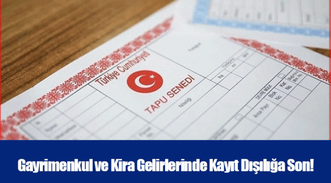 Gayrimenkul ve Kira Gelirlerinde Kayıt Dışılığa Son!