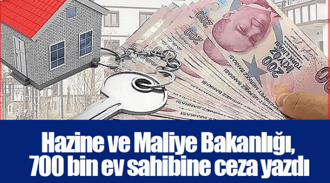 Hazine ve Maliye Bakanlığı, 700 bin ev sahibine ceza yazdı