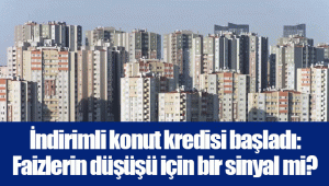 İndirimli konut kredisi başladı: Faizlerin düşüşü için bir sinyal mi?