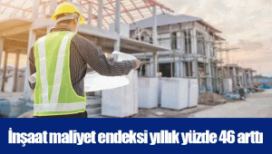 İnşaat maliyet endeksi yıllık yüzde 46 arttı