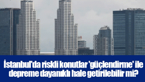 İstanbul'da riskli konutlar 'güçlendirme' ile depreme dayanıklı hale getirilebilir mi?