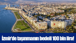 İzmir’de taşınmanın bedeli 100 bin lira!