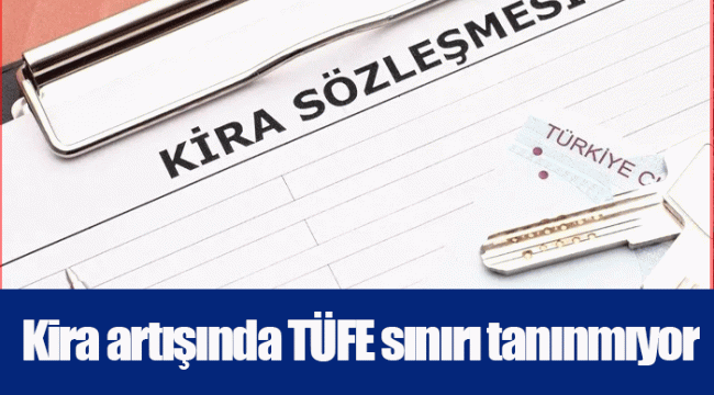 Kira artışında TÜFE sınırı tanınmıyor