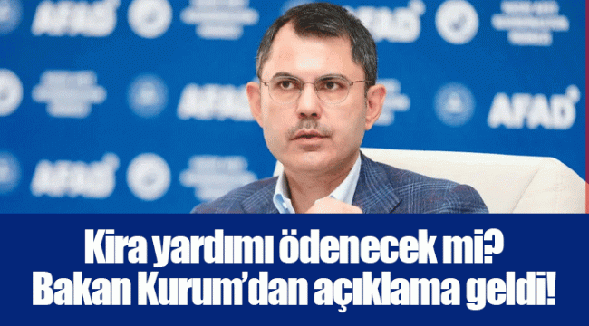 Kira yardımı ödenecek mi? Bakan Kurum’dan açıklama geldi!