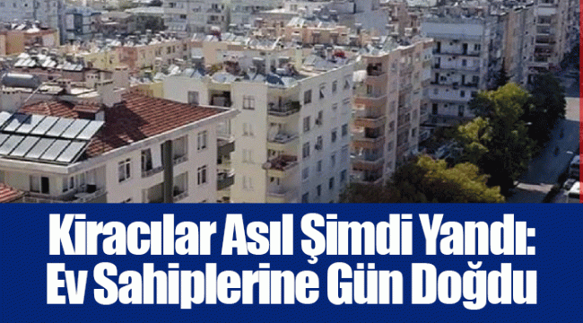 Kiracılar Asıl Şimdi Yandı: Ev Sahiplerine Gün Doğdu