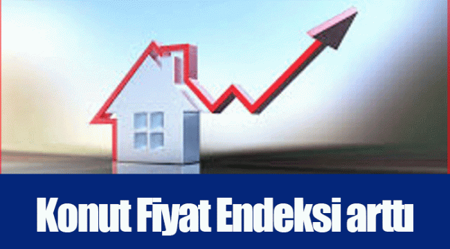 Konut Fiyat Endeksi arttı