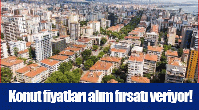 Konut fiyatları alım fırsatı veriyor!