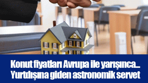 Konut fiyatları Avrupa ile yarışınca... Yurtdışına giden astronomik servet