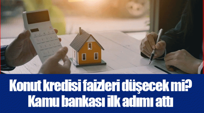 Konut kredisi faizleri düşecek mi? Kamu bankası ilk adımı attı