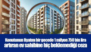 Konutunun fiyatını bir gecede 1 milyon 750 bin lira artıran ev sahibine hiç beklemediği ceza