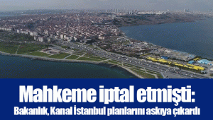 Mahkeme iptal etmişti: Bakanlık, Kanal İstanbul planlarını askıya çıkardı