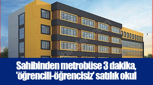 Sahibinden metrobüse 3 dakika, 'öğrencili-öğrencisiz' satılık okul