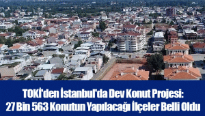 TOKİ'den İstanbul'da Dev Konut Projesi: 27 Bin 563 Konutun Yapılacağı İlçeler Belli Oldu