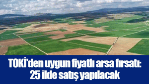 TOKİ'den uygun fiyatlı arsa fırsatı: 25 ilde satış yapılacak