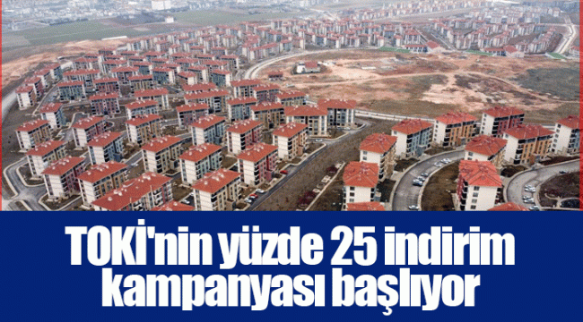 TOKİ'nin yüzde 25 indirim kampanyası başlıyor