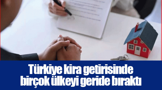 Türkiye kira getirisinde birçok ülkeyi geride bıraktı