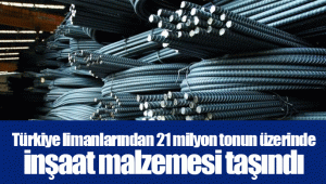 Türkiye limanlarından 21 milyon tonun üzerinde inşaat malzemesi taşındı