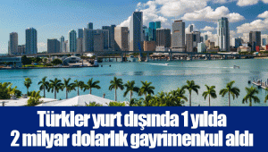 Türkler yurt dışında 1 yılda 2 milyar dolarlık gayrimenkul aldı