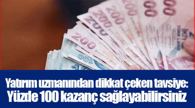 Yatırım uzmanından dikkat çeken tavsiye: Yüzde 100 kazanç sağlayabilirsiniz