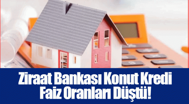 Ziraat Bankası Konut Kredi Faiz Oranları Düştü!