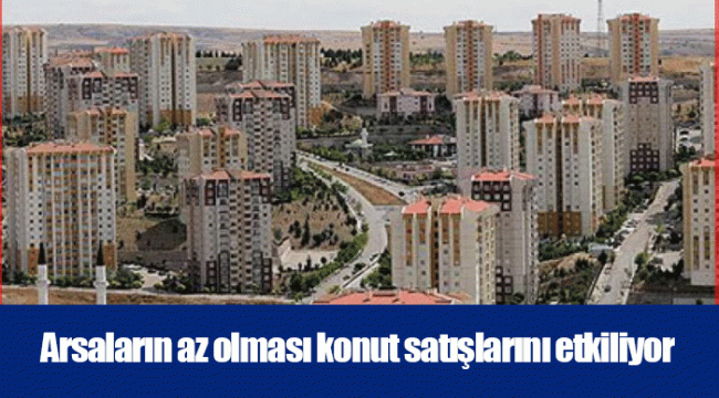 Arsaların az olması konut satışlarını etkiliyor