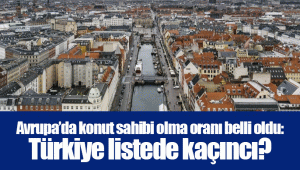 Avrupa’da konut sahibi olma oranı belli oldu: Türkiye listede kaçıncı?