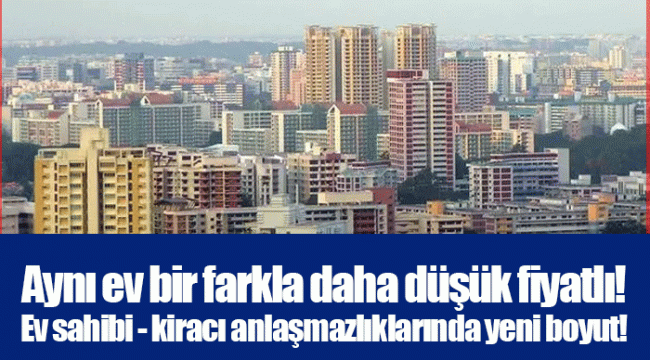 Aynı ev bir farkla daha düşük fiyatlı! Ev sahibi - kiracı anlaşmazlıklarında yeni boyut!