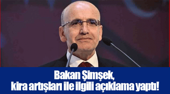 Bakan Şimşek, kira artışları ile ilgili açıklama yaptı!