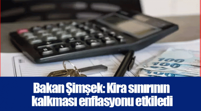 Bakan Şimşek: Kira sınırının kalkması enflasyonu etkiledi